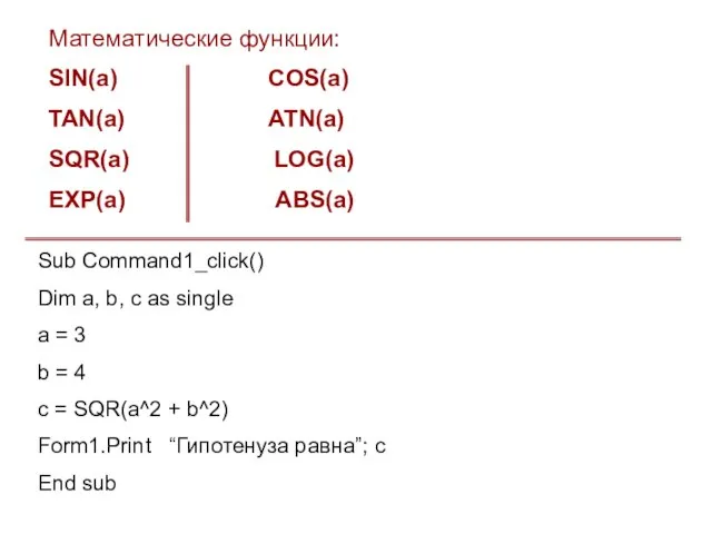 Математические функции: SIN(a) COS(a) TAN(a) ATN(a) SQR(a) LOG(a) EXP(a) ABS(a) Sub Command1_click()