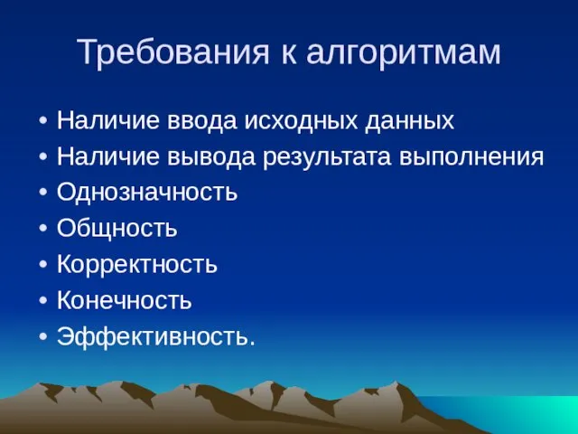 Требования к алгоритмам Наличие ввода исходных данных Наличие вывода результата выполнения Однозначность Общность Корректность Конечность Эффективность.