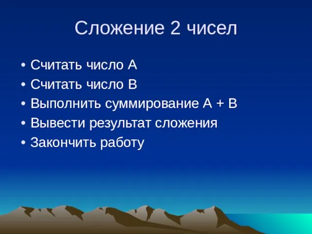 Сложение 2 чисел Считать число А Считать число В Выполнить суммирование А