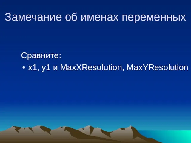 Замечание об именах переменных Сравните: х1, у1 и MaxXResolution, MaxYResolution