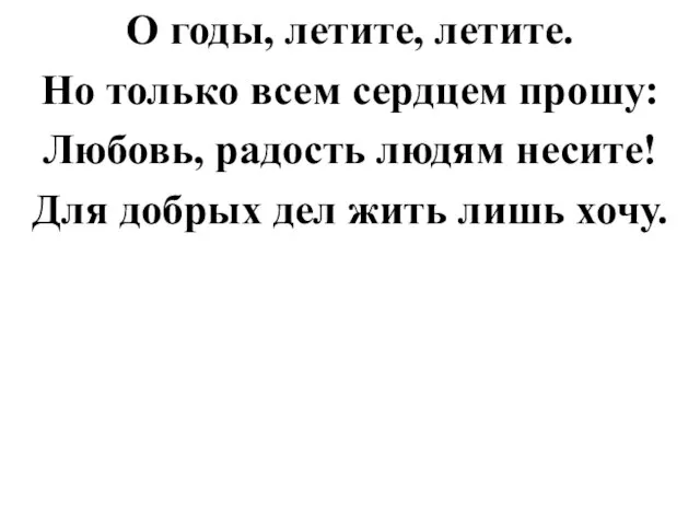 О годы, летите, летите. Но только всем сердцем прошу: Любовь, радость людям