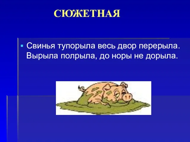 СЮЖЕТНАЯ Свинья тупорыла весь двор перерыла. Вырыла полрыла, до норы не дорыла.