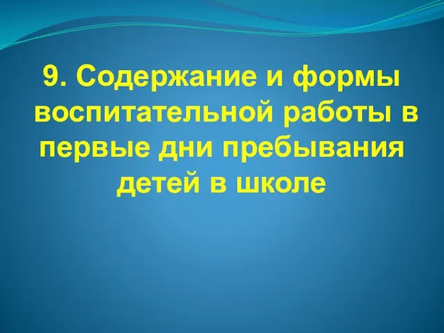 9. Содержание и формы воспитательной работы в первые дни пребывания детей в школе