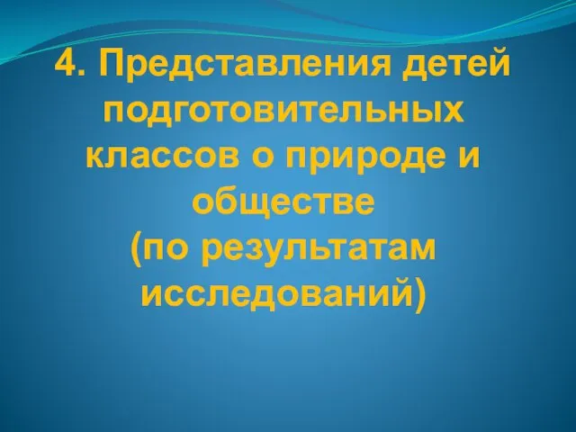 4. Представления детей подготовительных классов о природе и обществе (по результатам исследований)