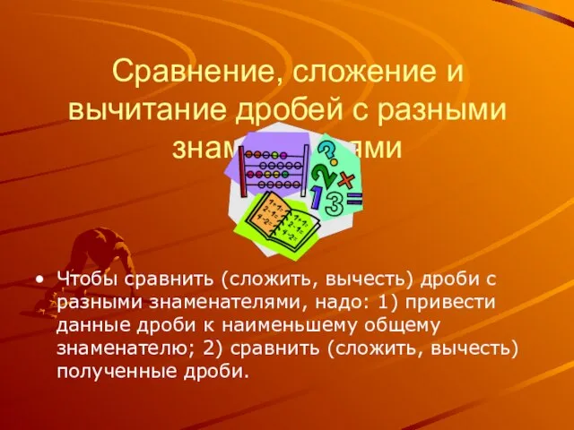 Сравнение, сложение и вычитание дробей с разными знаменателями Чтобы сравнить (сложить, вычесть)