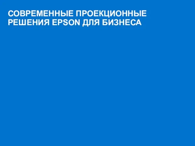 СОВРЕМЕННЫЕ ПРОЕКЦИОННЫЕ РЕШЕНИЯ EPSON ДЛЯ БИЗНЕСА