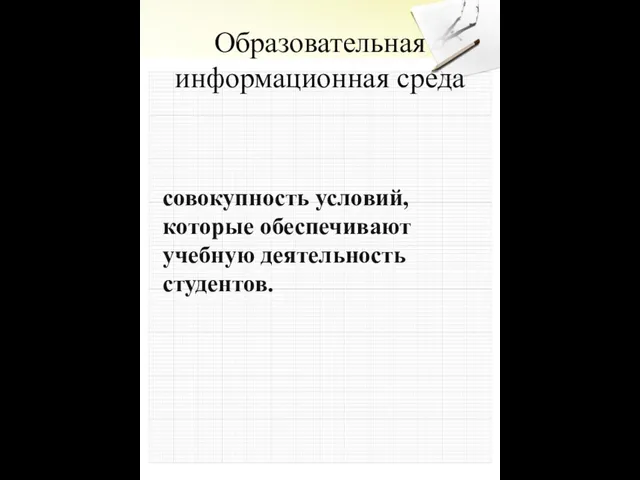 Образовательная информационная среда совокупность условий, которые обеспечивают учебную деятельность студентов.