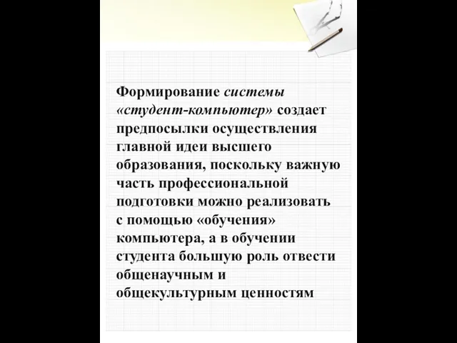 Формирование системы «студент-компьютер» создает предпосылки осуществления главной идеи высшего образования, поскольку важную