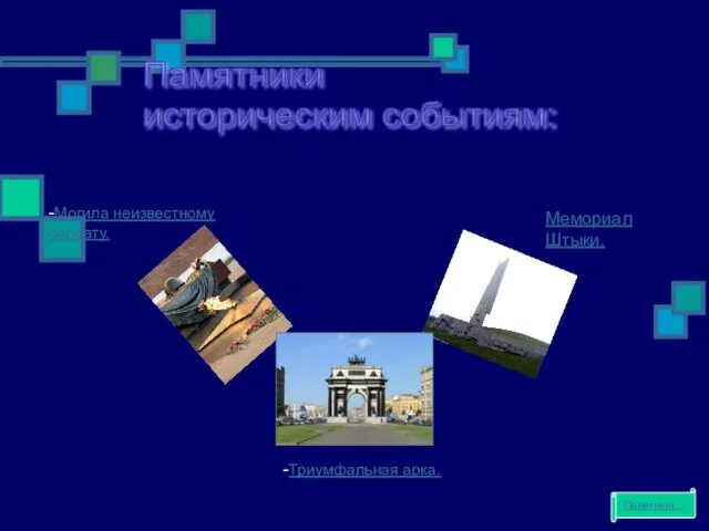 Памятники историческим событиям: -Могила неизвестному солдату. -Триумфальная арка. Мемориал Штыки. Памятники…