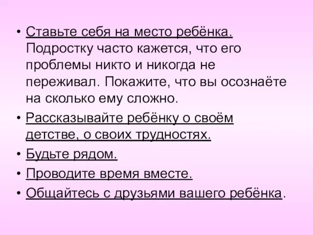 Ставьте себя на место ребёнка. Подростку часто кажется, что его проблемы никто