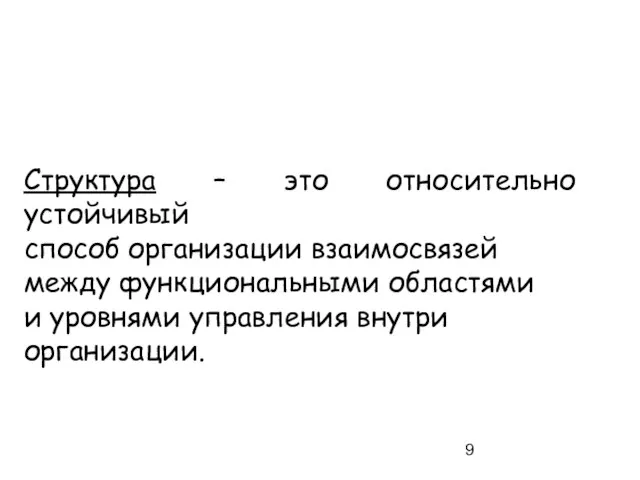 Структура – это относительно устойчивый способ организации взаимосвязей между функциональными областями и уровнями управления внутри организации.