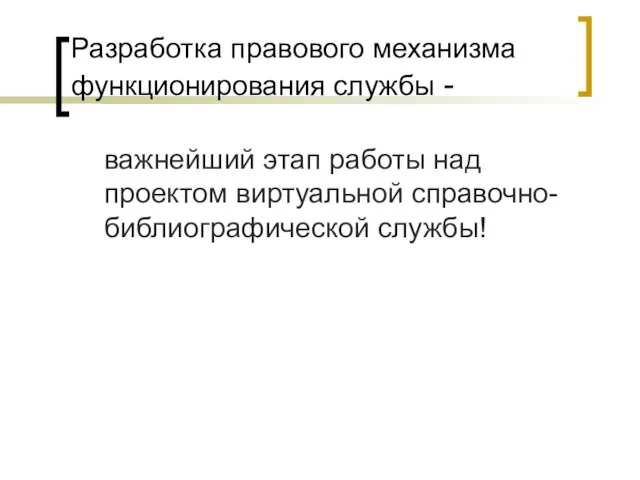 Разработка правового механизма функционирования службы - важнейший этап работы над проектом виртуальной справочно-библиографической службы!