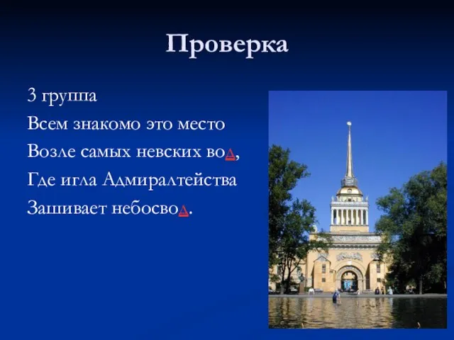 Проверка 3 группа Всем знакомо это место Возле самых невских вод, Где игла Адмиралтейства Зашивает небосвод.