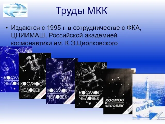 Труды МКК Издаются с 1995 г. в сотрудничестве с ФКА, ЦНИИМАШ, Российской академией космонавтики им. К.Э.Циолковского