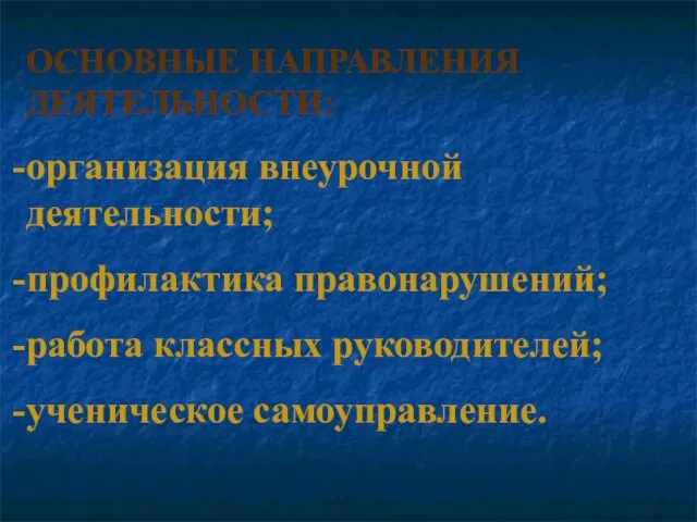 ОСНОВНЫЕ НАПРАВЛЕНИЯ ДЕЯТЕЛЬНОСТИ: организация внеурочной деятельности; профилактика правонарушений; работа классных руководителей; ученическое самоуправление.