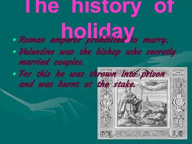 The history of holiday Roman emperor prohibited to marry. Valentine was the