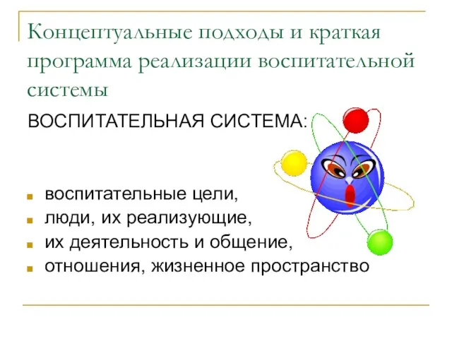 Концептуальные подходы и краткая программа реализации воспитательной системы ВОСПИТАТЕЛЬНАЯ СИСТЕМА: воспитательные цели,