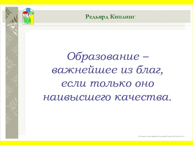 Редьярд Киплинг Образование – важнейшее из благ, если только оно наивысшего качества.