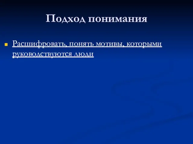 Подход понимания Расшифровать, понять мотивы, которыми руководствуются люди