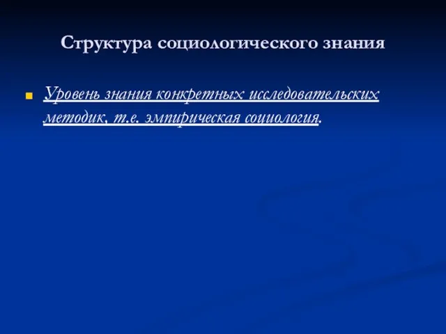 Структура социологического знания Уровень знания конкретных исследовательских методик, т.е. эмпирическая социология.