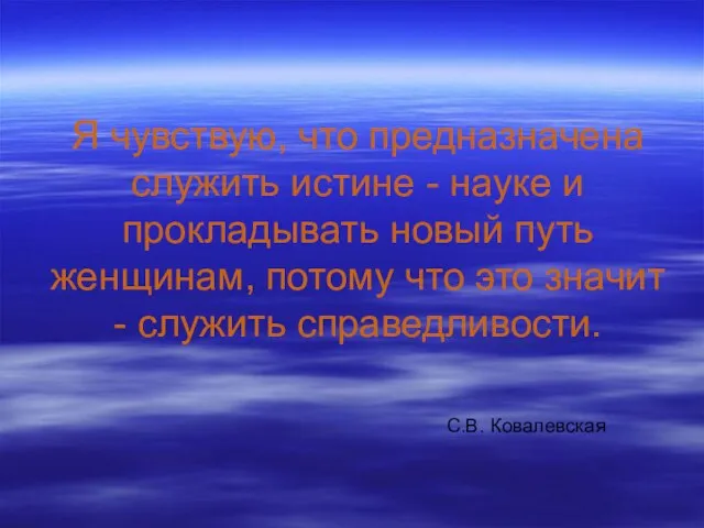 Я чувствую, что предназначена служить истине - науке и прокладывать новый путь