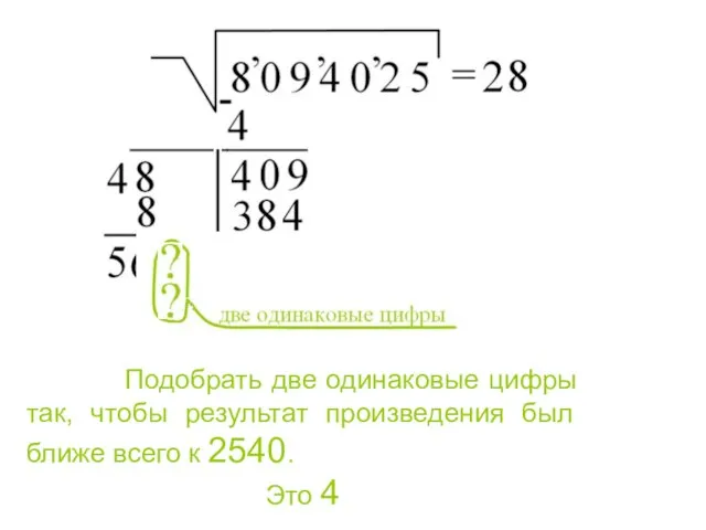 Подобрать две одинаковые цифры так, чтобы результат произведения был ближе всего к 2540. Это 4