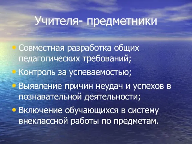 Учителя- предметники Совместная разработка общих педагогических требований; Контроль за успеваемостью; Выявление причин