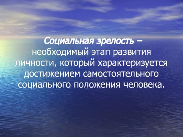 Социальная зрелость – необходимый этап развития личности, который характеризуется достижением самостоятельного социального положения человека.