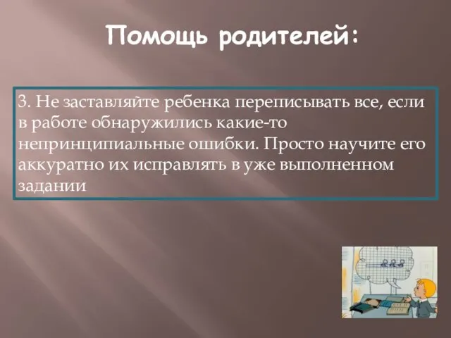 Помощь родителей: 3. Не заставляйте ребенка переписывать все, если в работе обнаружились