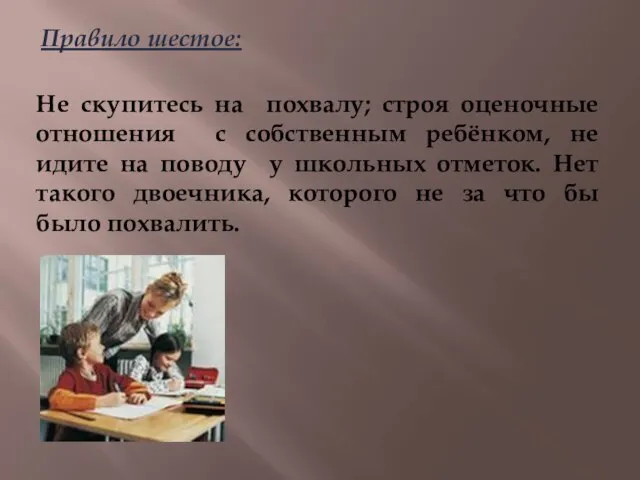 Правило шестое: Не скупитесь на похвалу; строя оценочные отношения с собственным ребёнком,