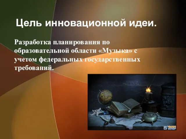 Цель инновационной идеи. Разработка планирования по образовательной области «Музыка» с учетом федеральных государственных требований.