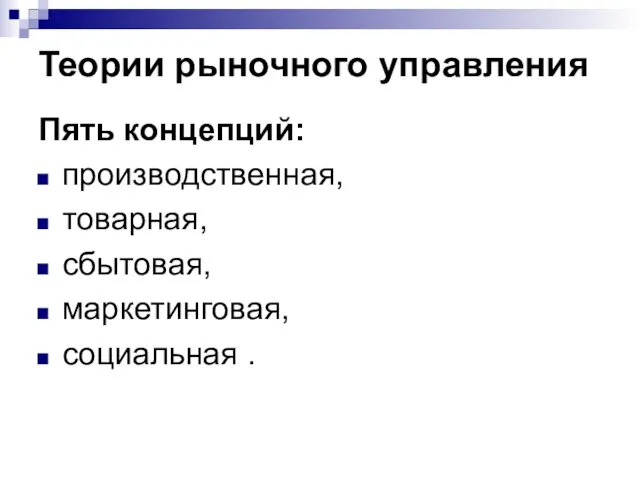 Теории рыночного управления Пять концепций: производственная, товарная, сбытовая, маркетинговая, социальная .