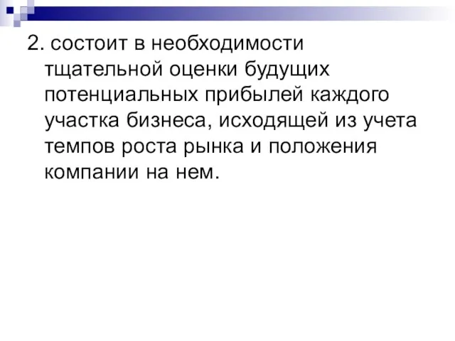 2. состоит в необходимости тщательной оценки будущих потенциальных прибылей каждого участка бизнеса,