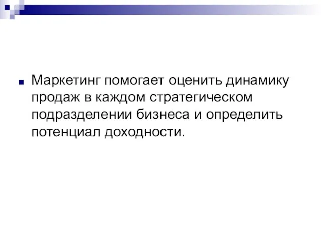 Маркетинг помогает оценить динамику продаж в каждом стратегическом подразделении бизнеса и определить потенциал доходности.