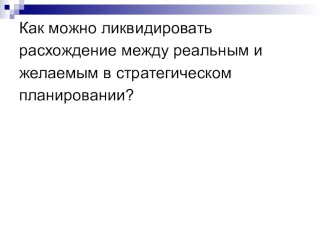 Как можно ликвидировать расхождение между реальным и желаемым в стратегическом планировании?