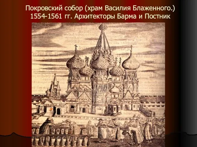 Покровский собор (храм Василия Блаженного.) 1554-1561 гг. Архитекторы Барма и Постник