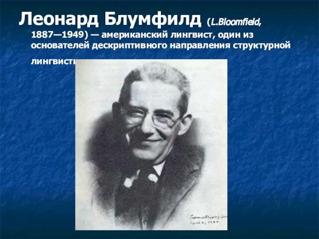 Леонард Блумфилд (L.Bloomfield, 1887—1949) — американский лингвист, один из основателей дескриптивного направления структурной лингвистики