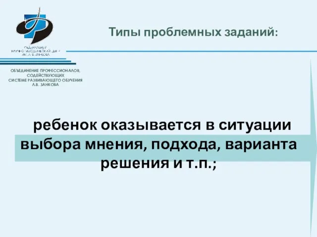 Типы проблемных заданий: ребенок оказывается в ситуации выбора мнения, подхода, варианта решения и т.п.;