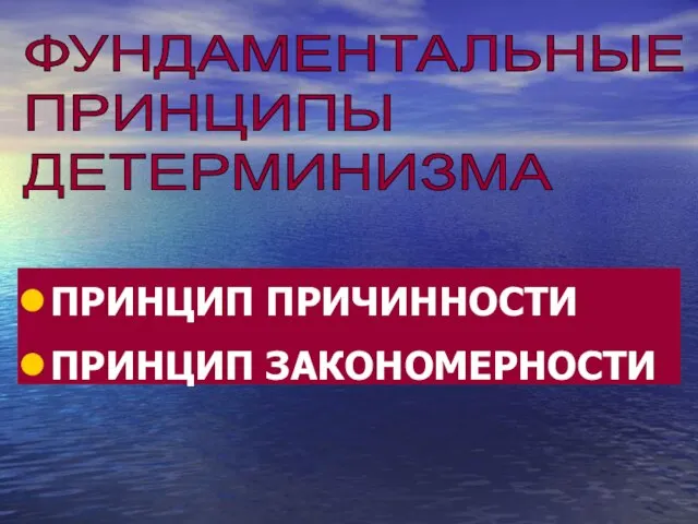 ПРИНЦИП ПРИЧИННОСТИ ПРИНЦИП ЗАКОНОМЕРНОСТИ ФУНДАМЕНТАЛЬНЫЕ ПРИНЦИПЫ ДЕТЕРМИНИЗМА