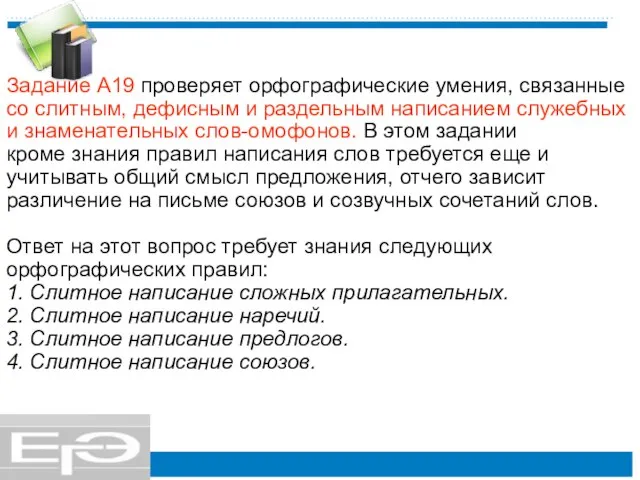 Задание А19 проверяет орфографические умения, связанные со слитным, дефисным и раздельным написанием