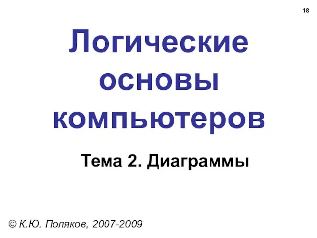 Логические основы компьютеров © К.Ю. Поляков, 2007-2009 Тема 2. Диаграммы