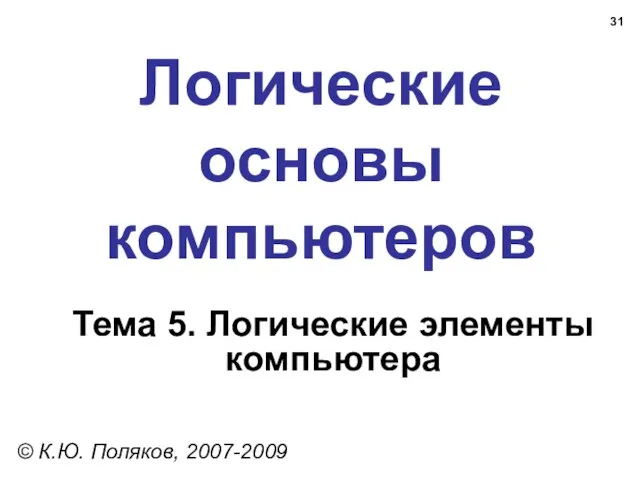 Логические основы компьютеров © К.Ю. Поляков, 2007-2009 Тема 5. Логические элементы компьютера