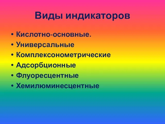 Виды индикаторов Кислотно-основные. Универсальные Комплексонометрические Адсорбционные Флуоресцентные Хемилюминесцентные