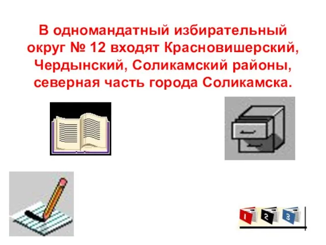 В одномандатный избирательный округ № 12 входят Красновишерский, Чердынский, Соликамский районы, северная часть города Соликамска.