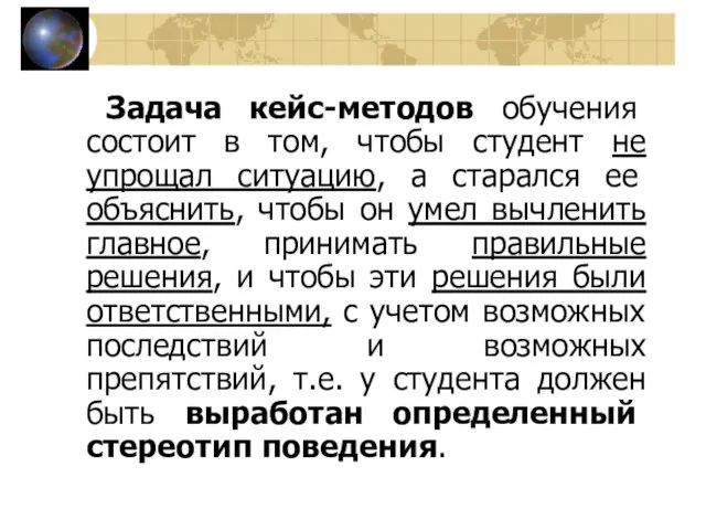 Задача кейс-методов обучения состоит в том, чтобы студент не упрощал ситуацию, а