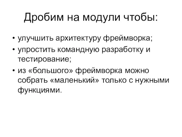 Дробим на модули чтобы: улучшить архитектуру фреймворка; упростить командную разработку и тестирование;