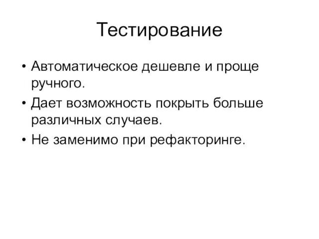 Тестирование Автоматическое дешевле и проще ручного. Дает возможность покрыть больше различных случаев. Не заменимо при рефакторинге.