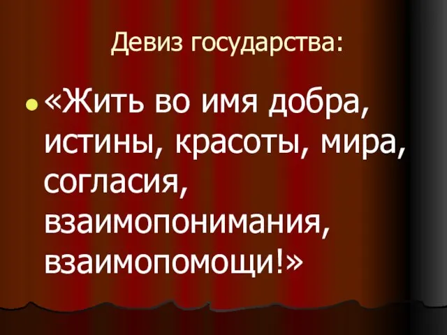 Девиз государства: «Жить во имя добра, истины, красоты, мира, согласия, взаимопонимания, взаимопомощи!»