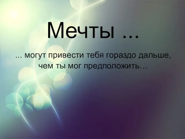 Мечты ... ... могут привести тебя гораздо дальше, чем ты мог предположить…