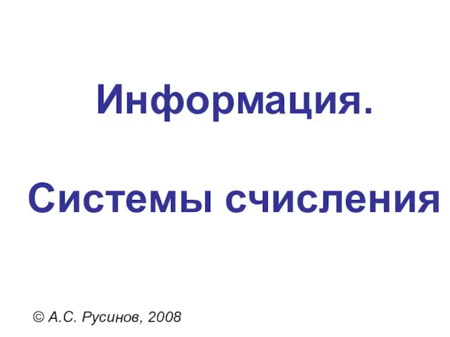Информация. Системы счисления © А.С. Русинов, 2008